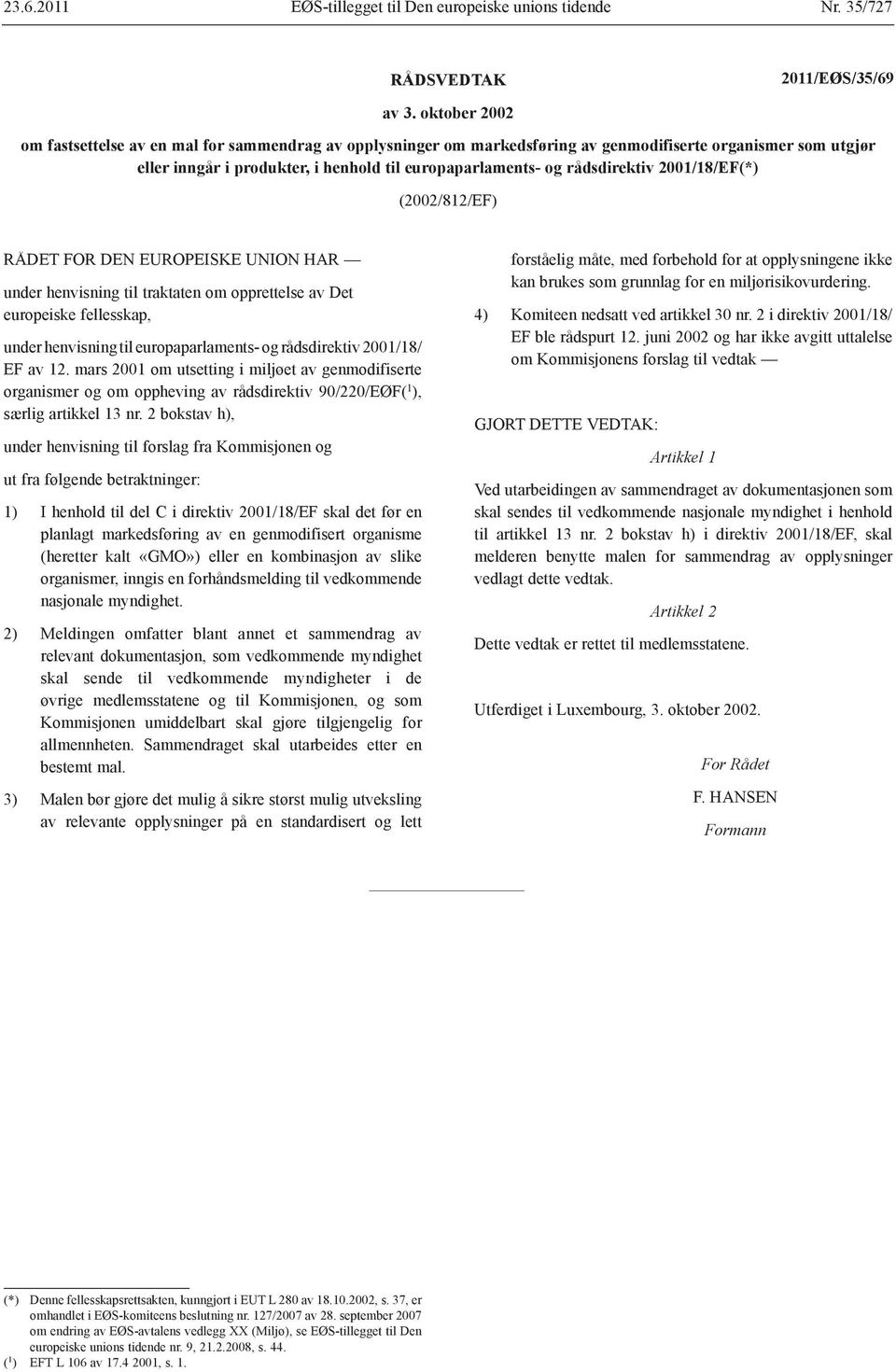 2001/18/EF(*) (2002/812/EF) RÅDET FOR DEN EUROPEISKE UNION HAR under henvisning til traktaten om opprettelse av Det europeiske fellesskap, under henvisning til europaparlaments- og rådsdirektiv