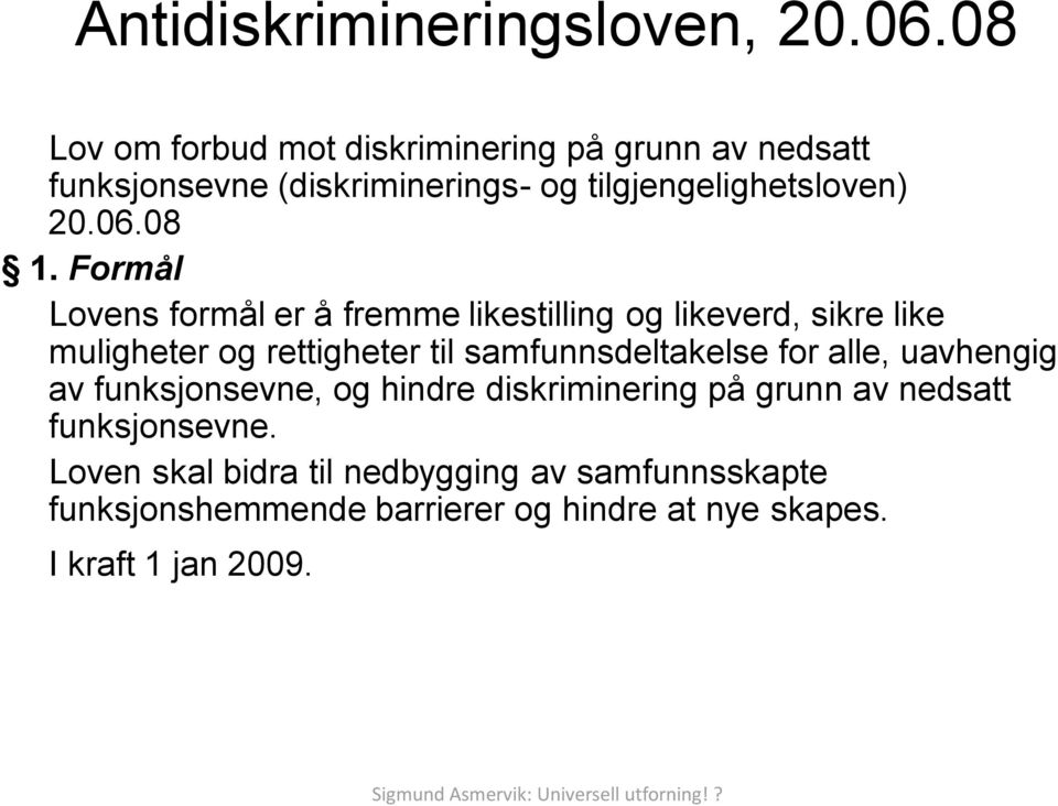 Formål Lovens formål er å fremme likestilling og likeverd, sikre like muligheter og rettigheter til samfunnsdeltakelse for