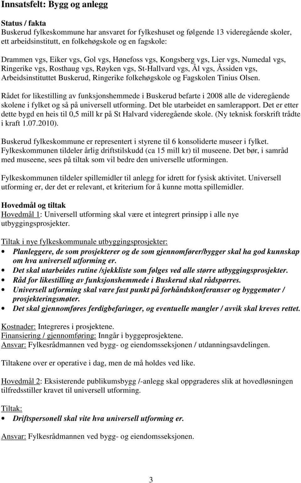 Fagskolen Tinius Olsen. Rådet for likestilling av funksjonshemmede i Buskerud befarte i 2008 alle de videregående skolene i fylket og så på universell utforming. Det ble utarbeidet en samlerapport.