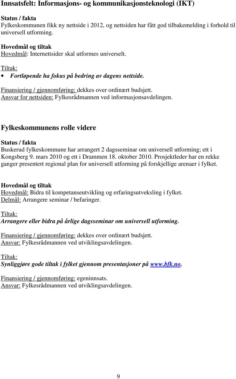 Ansvar for nettsiden: Fylkesrådmannen ved informasjonsavdelingen. Fylkeskommunens rolle videre Buskerud fylkeskommune har arrangert 2 dagsseminar om universell utforming; ett i Kongsberg 9.