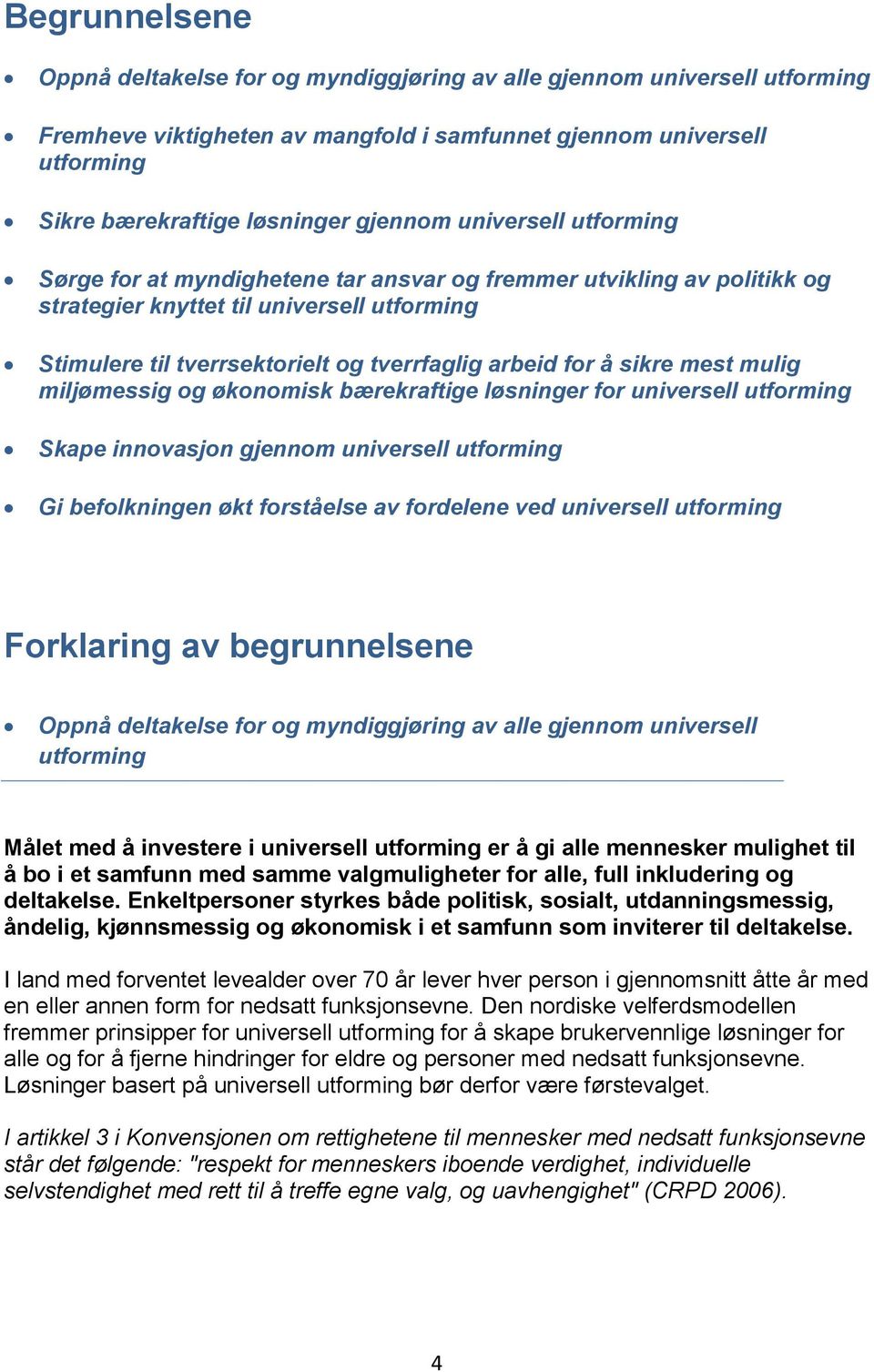 sikre mest mulig miljømessig og økonomisk bærekraftige løsninger for universell utforming Skape innovasjon gjennom universell utforming Gi befolkningen økt forståelse av fordelene ved universell