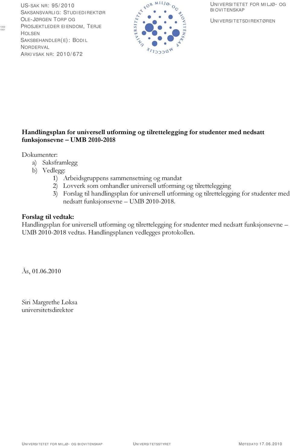 Arbeidsgruppens sammensetning og mandat 2) Lovverk som omhandler universell utforming og tilrettelegging 3) Forslag til handlingsplan for universell utforming og tilrettelegging for studenter med