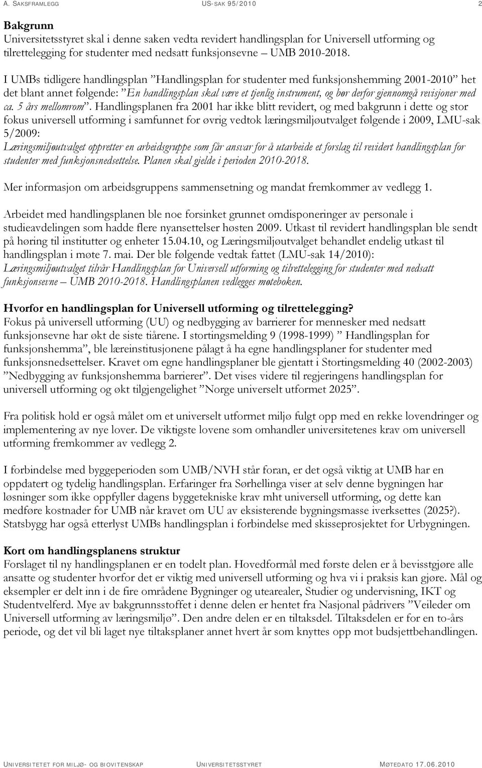 I UMBs tidligere handlingsplan Handlingsplan for studenter med funksjonshemming 2001-2010 het det blant annet følgende: En handlingsplan skal være et tjenlig instrument, og bør derfor gjennomgå