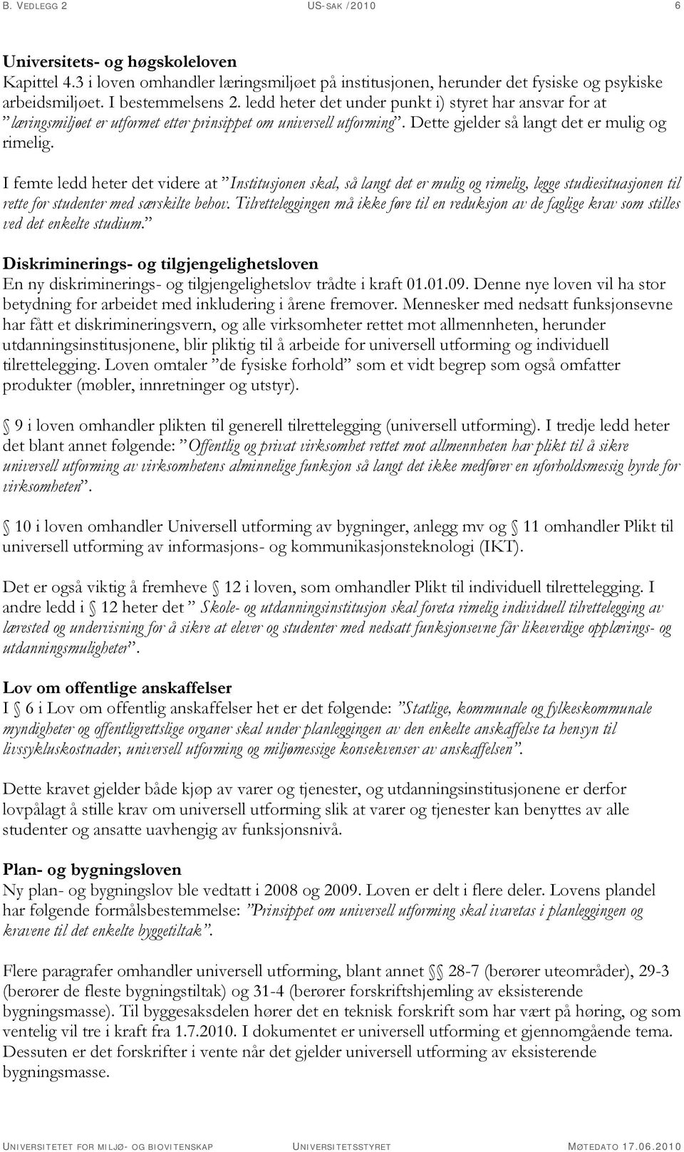 I femte ledd heter det videre at Institusjonen skal, så langt det er mulig og rimelig, legge studiesituasjonen til rette for studenter med særskilte behov.