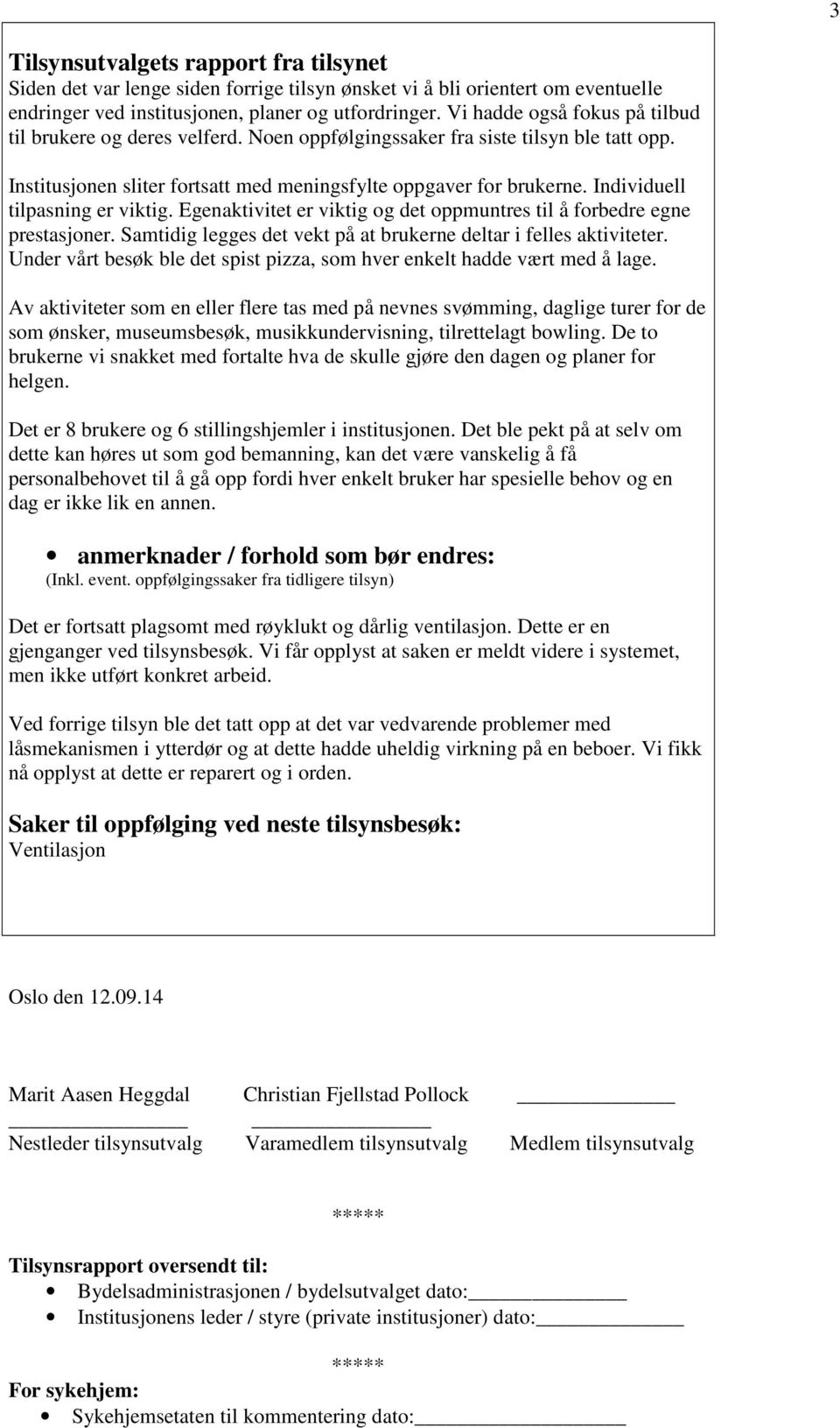 Individuell tilpasning er viktig. Egenaktivitet er viktig og det oppmuntres til å forbedre egne prestasjoner. Samtidig legges det vekt på at brukerne deltar i felles aktiviteter.