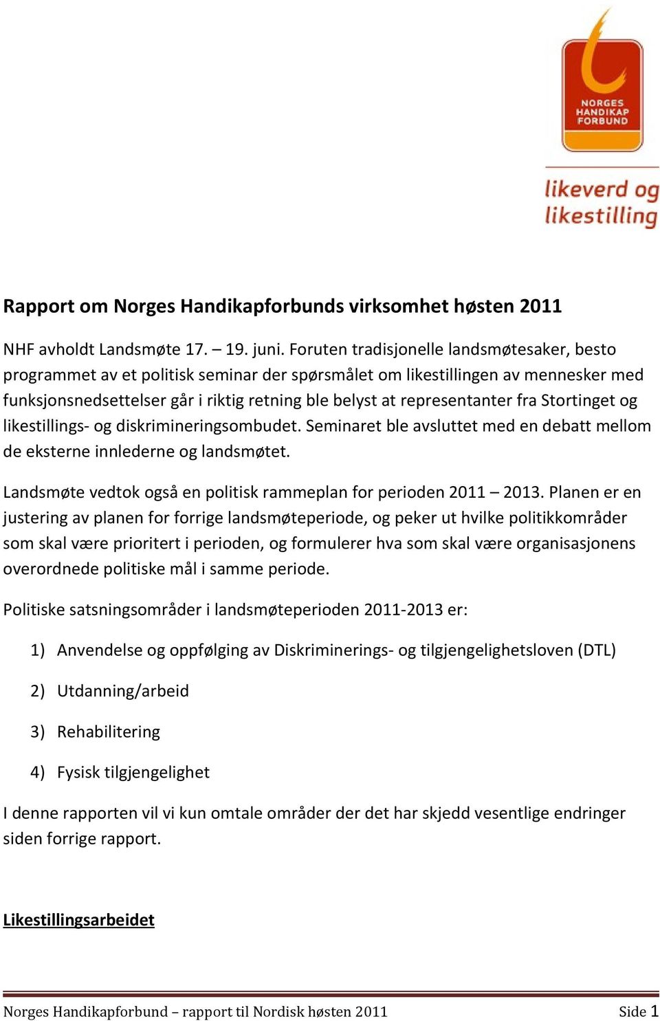 fra Stortinget og likestillings- og diskrimineringsombudet. Seminaret ble avsluttet med en debatt mellom de eksterne innlederne og landsmøtet.