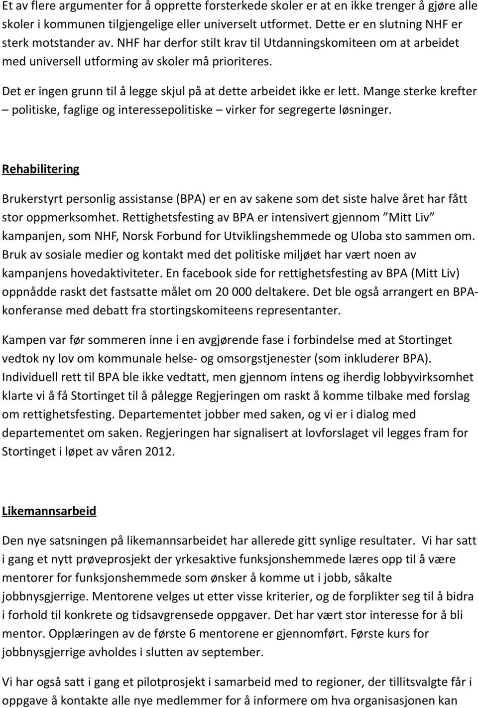 Mange sterke krefter politiske, faglige og interessepolitiske virker for segregerte løsninger.