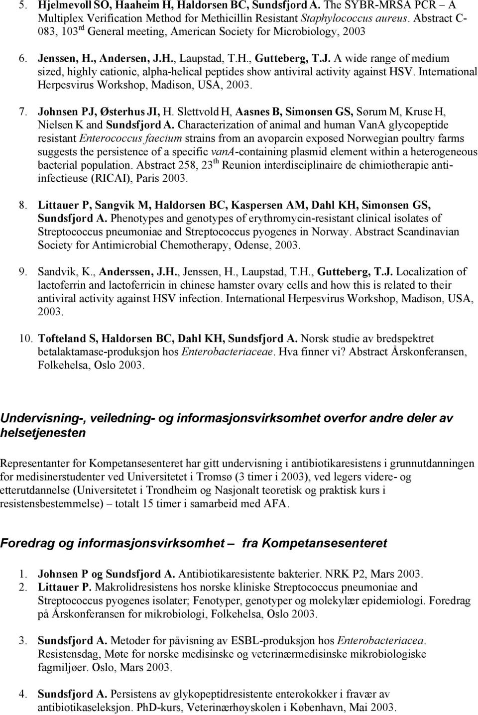 International Herpesvirus Workshop, Madison, USA, 2003. 7. Johnsen PJ, Østerhus JI, H. Slettvold H, Aasnes B, Simonsen GS, Sørum M, Kruse H, Nielsen K and Sundsfjord A.