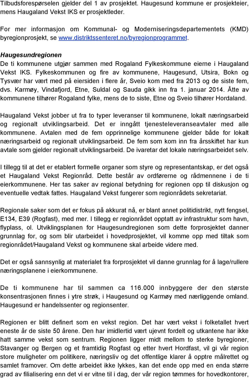 Haugesundregionen De ti kommunene utgjør sammen med Rogaland Fylkeskommune eierne i Haugaland Vekst IKS.