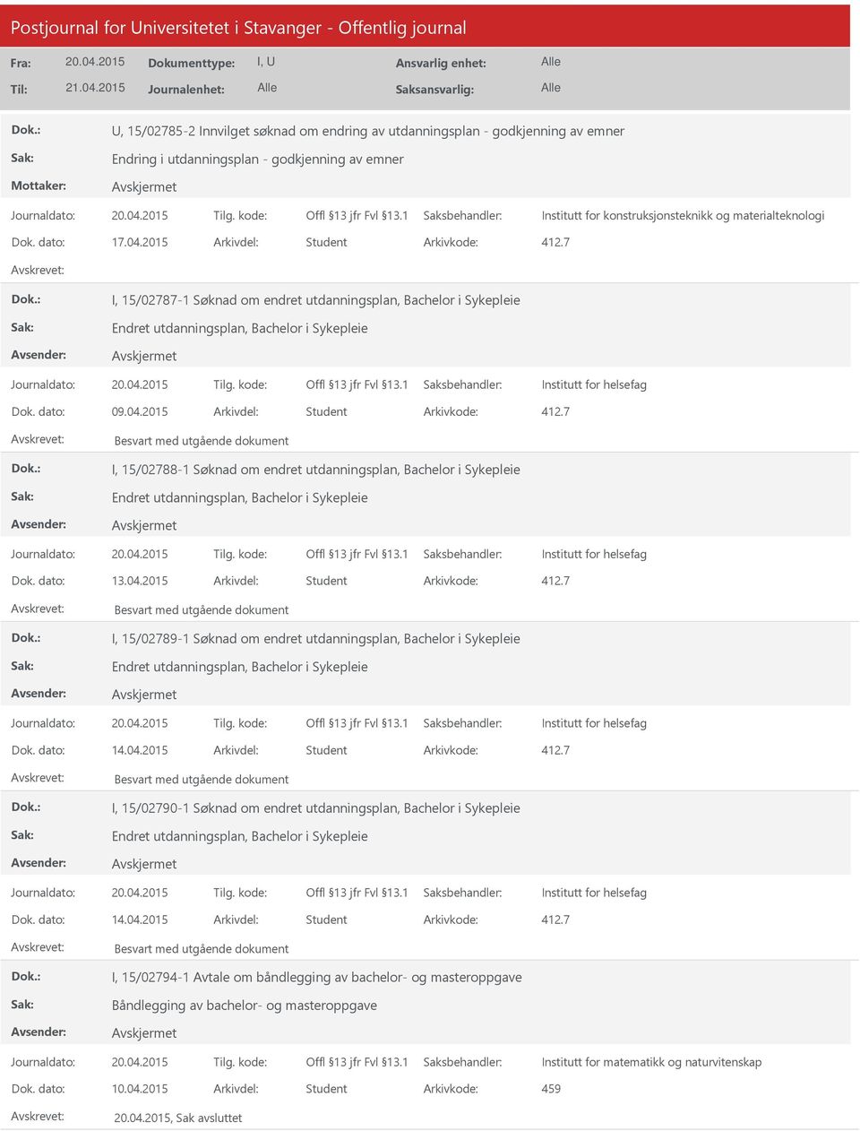 7 I, 15/02787-1 Søknad om endret utdanningsplan, Bachelor i Sykepleie Endret utdanningsplan, Bachelor i Sykepleie Institutt for helsefag Dok. dato: 09.04.2015 Arkivdel: Student Arkivkode: 412.