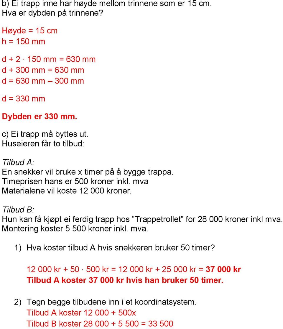 Tilbud B: Hun kan få kjøpt ei ferdig trapp hos Trappetrollet for 28 000 kroner inkl mva. Montering koster 5 500 kroner inkl. mva. 1) Hva koster tilbud A hvis snekkeren bruker 50 timer?