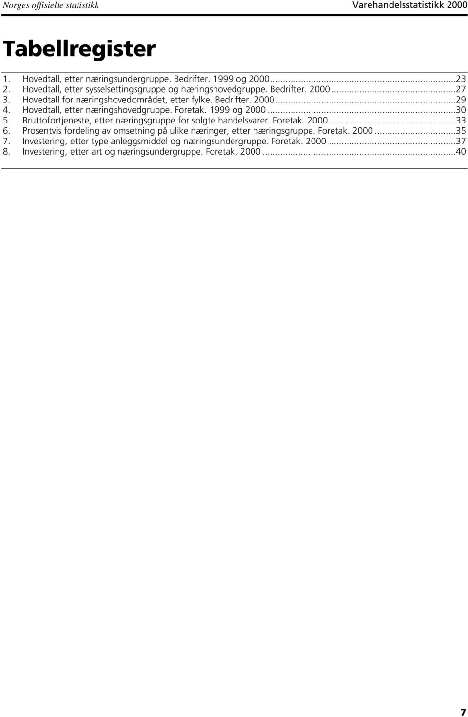 Hovedtall, etter næringshovedgruppe. Foretak. 1999 og 2000...30 5. Bruttofortjeneste, etter næringsgruppe for solgte handelsvarer. Foretak. 2000...33 6.