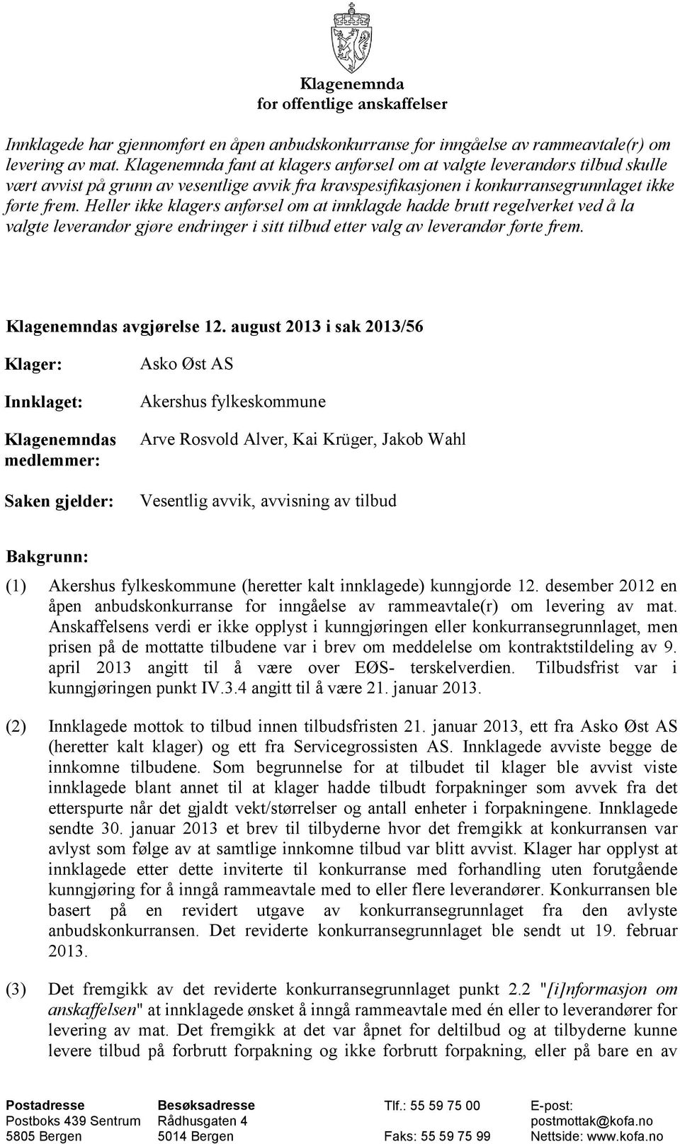 Heller ikke klagers anførsel om at innklagde hadde brutt regelverket ved å la valgte leverandør gjøre endringer i sitt tilbud etter valg av leverandør førte frem. Klagenemndas avgjørelse 12.