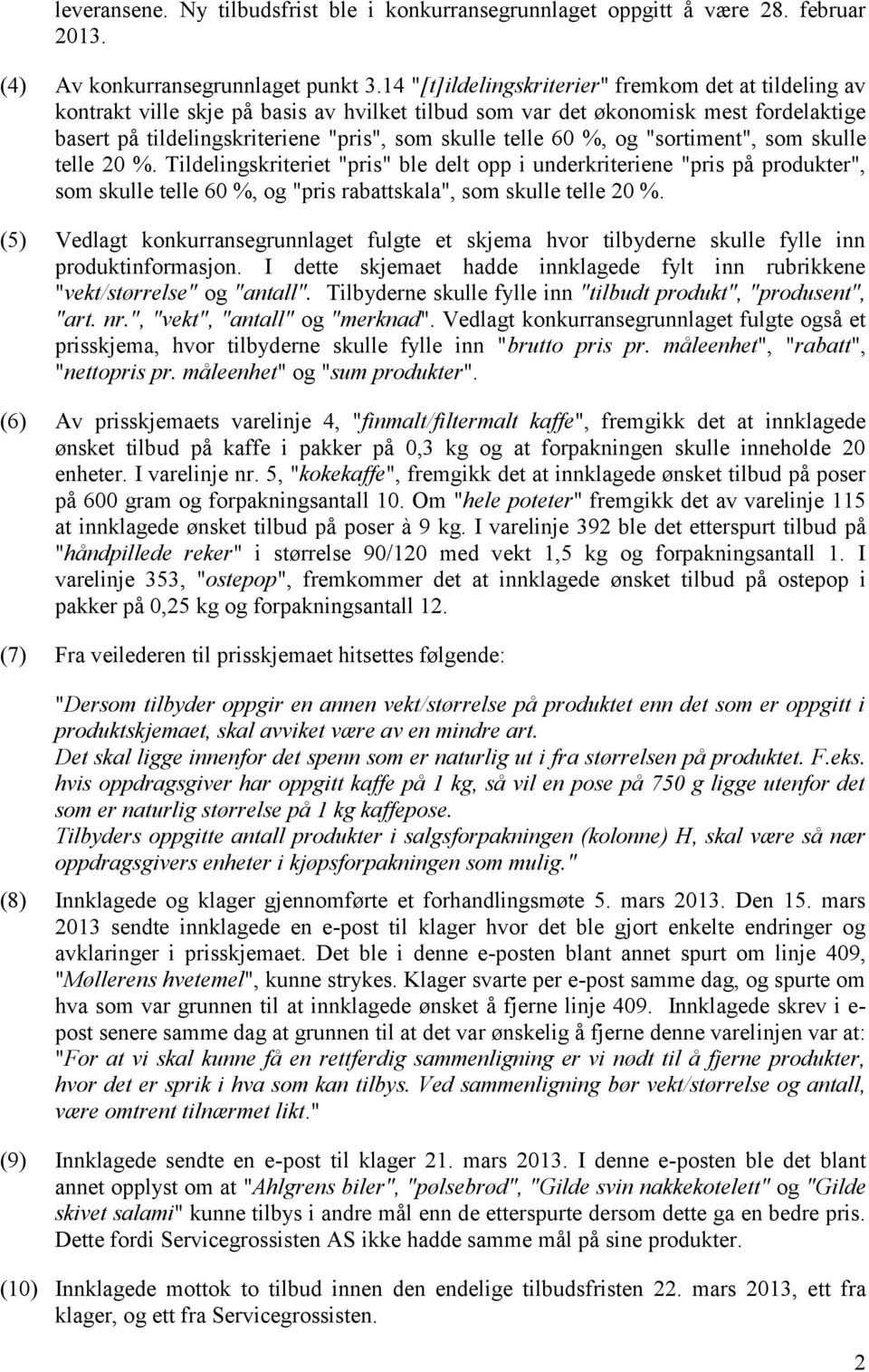 60 %, og "sortiment", som skulle telle 20 %. Tildelingskriteriet "pris" ble delt opp i underkriteriene "pris på produkter", som skulle telle 60 %, og "pris rabattskala", som skulle telle 20 %.