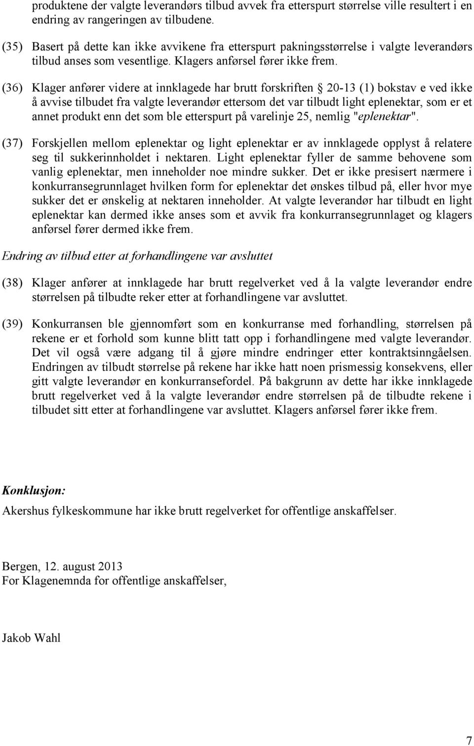 (36) Klager anfører videre at innklagede har brutt forskriften 20-13 (1) bokstav e ved ikke å avvise tilbudet fra valgte leverandør ettersom det var tilbudt light eplenektar, som er et annet produkt