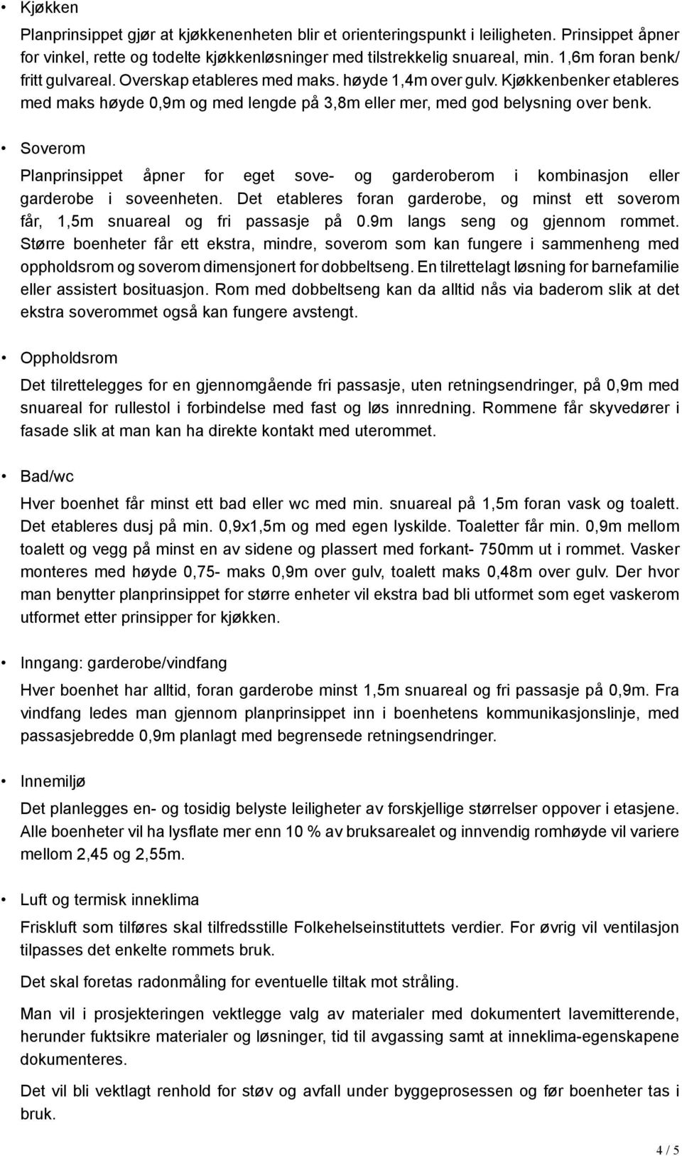 Soverom Planprinsippet åpner for eget sove- og garderoberom i kombinasjon eller garderobe i soveenheten. Det etableres foran garderobe, og minst ett soverom får, 1,5m snuareal og fri passasje på 0.