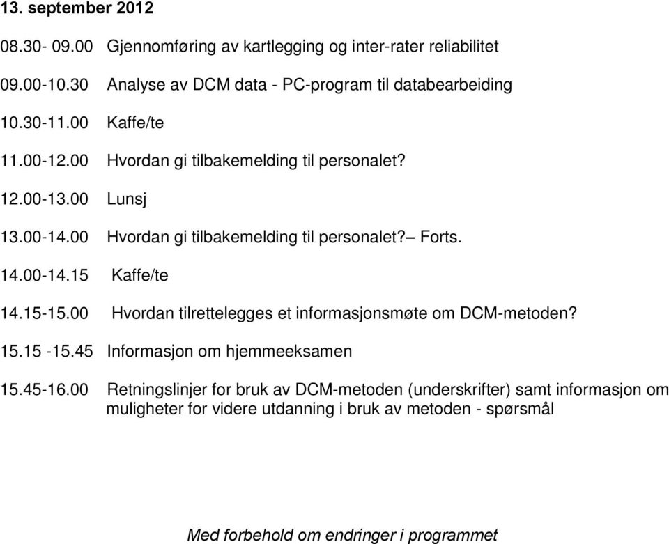 00-14.15 Kaffe/te 14.15-15.00 Hvordan tilrettelegges et informasjonsmøte om DCM-metoden? 15.15-15.45 Informasjon om hjemmeeksamen 15.45-16.