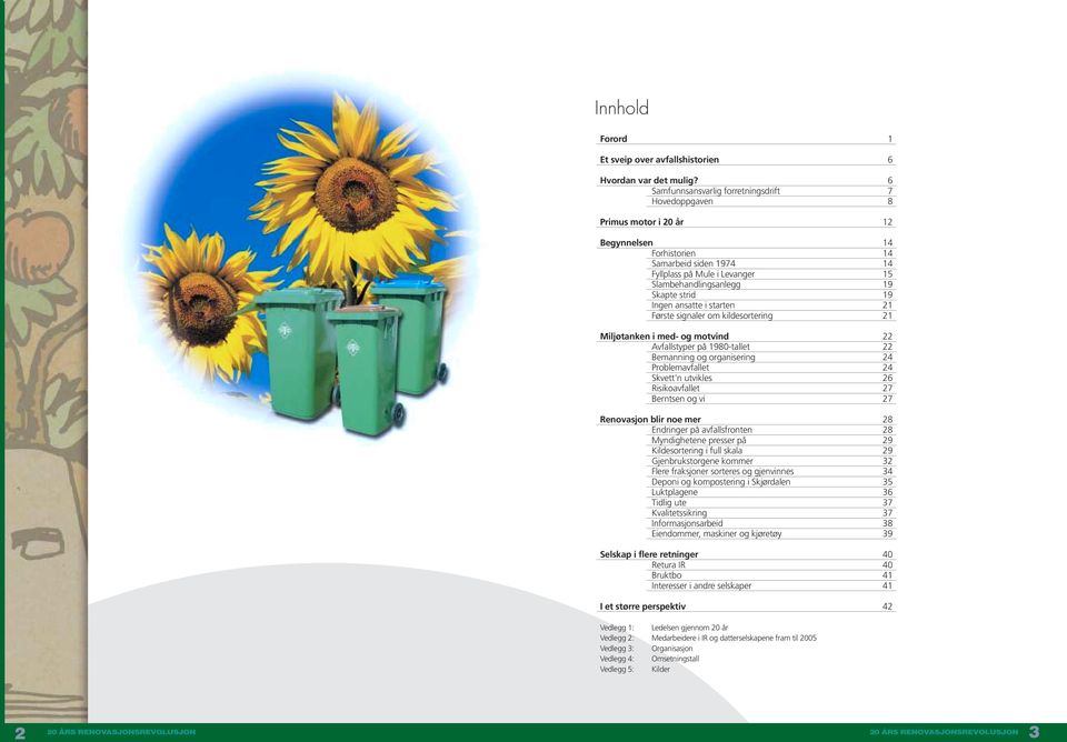 strid 19 Ingen ansatte i starten 21 Første signaler om kildesortering 21 Miljøtanken i med- og motvind 22 Avfallstyper på 1980-tallet 22 Bemanning og organisering 24 Problemavfallet 24 Skvett'n