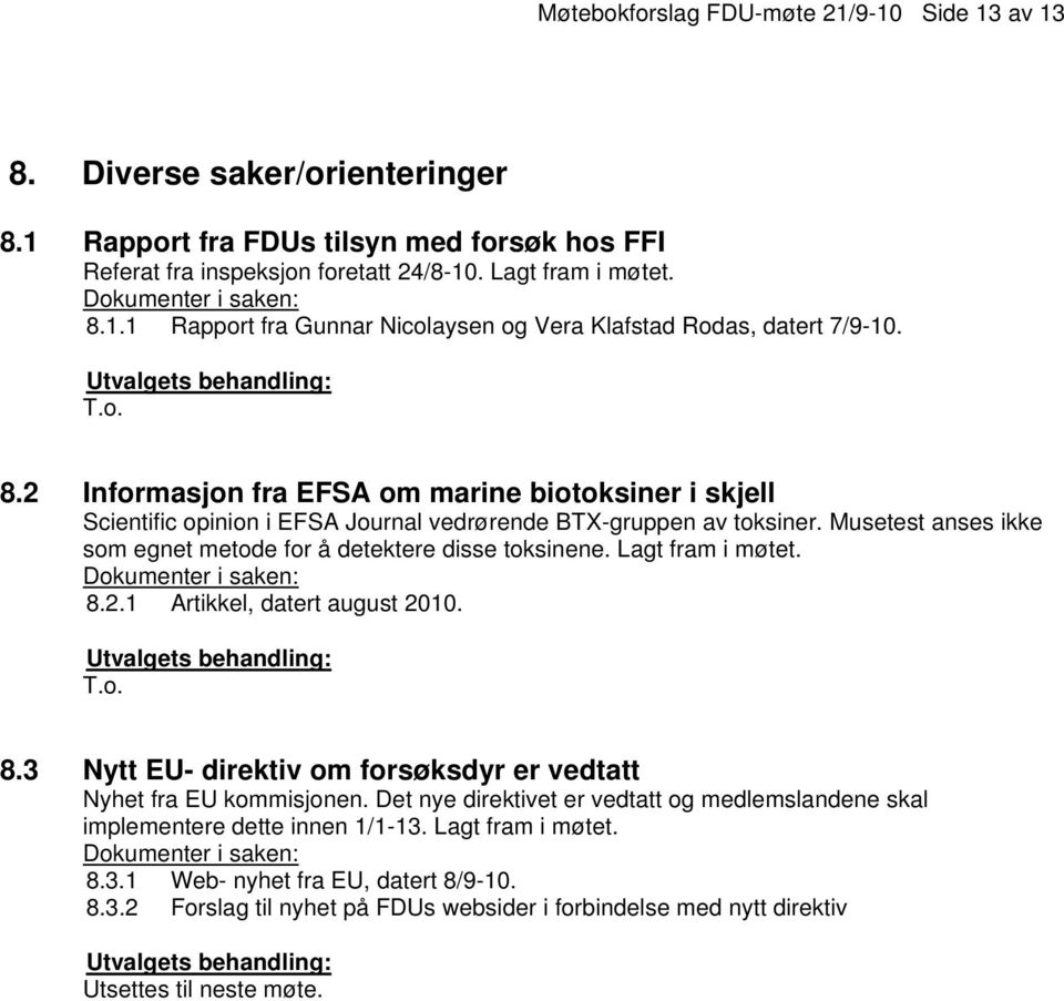 Lagt fram i møtet. 8.2.1 Artikkel, datert august 2010. T.o. 8.3 Nytt EU- direktiv om forsøksdyr er vedtatt Nyhet fra EU kommisjonen.