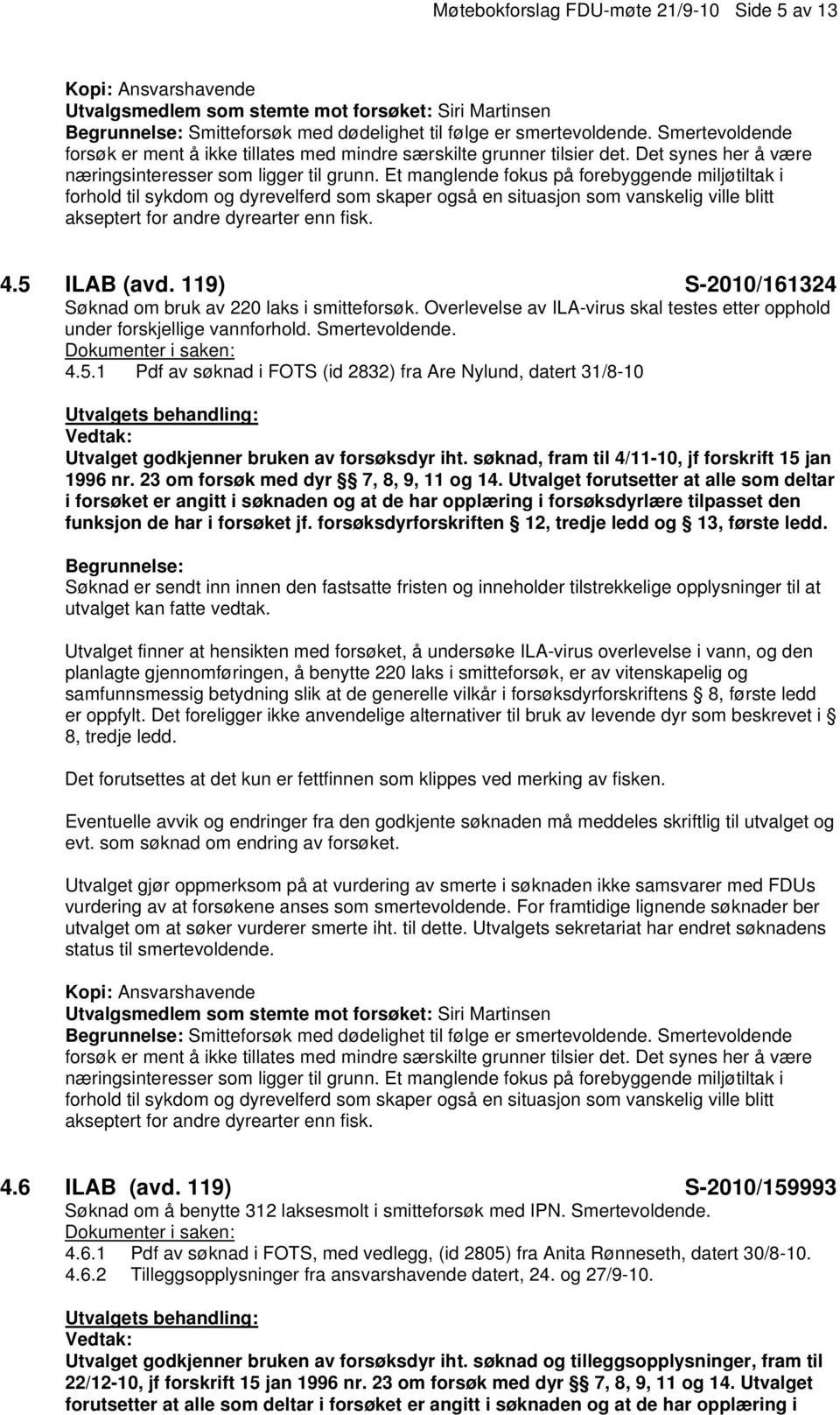 Et manglende fokus på forebyggende miljøtiltak i forhold til sykdom og dyrevelferd som skaper også en situasjon som vanskelig ville blitt akseptert for andre dyrearter enn fisk. 4.5 ILAB (avd.