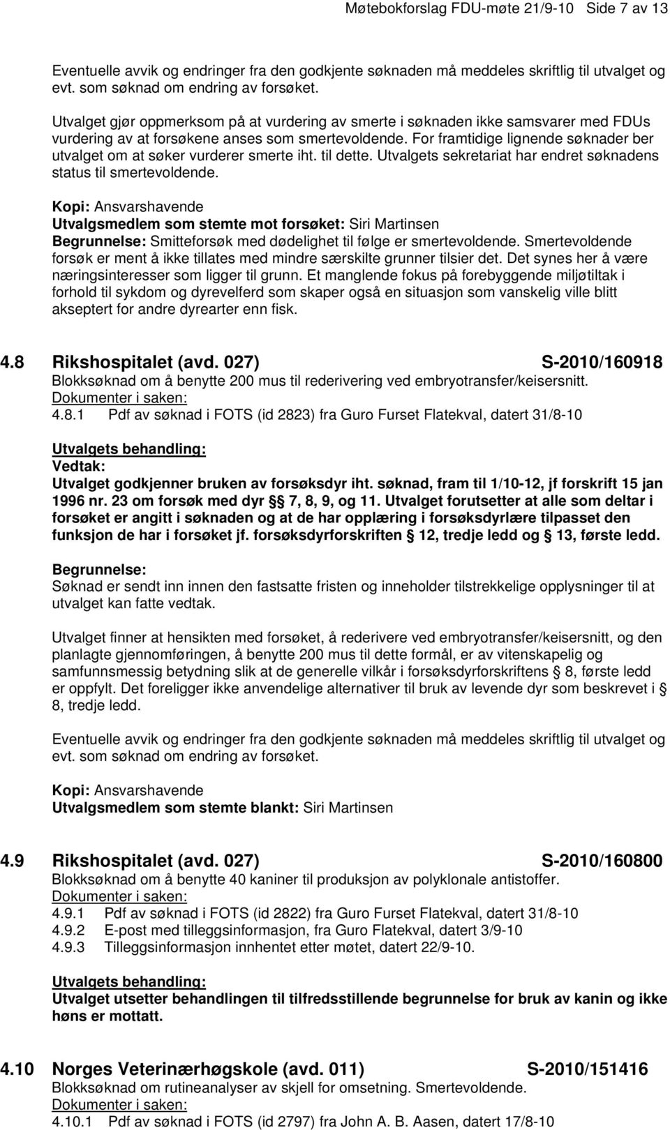 Smitteforsøk med dødelighet til følge er smertevoldende. Smertevoldende forsøk er ment å ikke tillates med mindre særskilte grunner tilsier det.