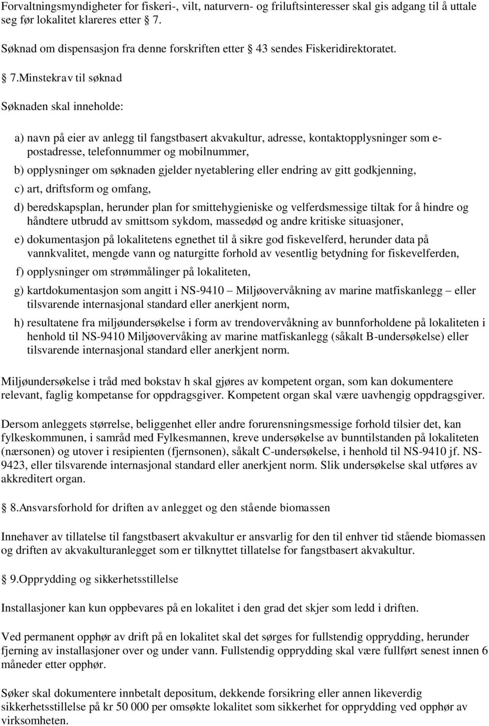 Minstekrav til søknad Søknaden skal inneholde: a) navn på eier av anlegg til fangstbasert akvakultur, adresse, kontaktopplysninger som e- postadresse, telefonnummer og mobilnummer, b) opplysninger om