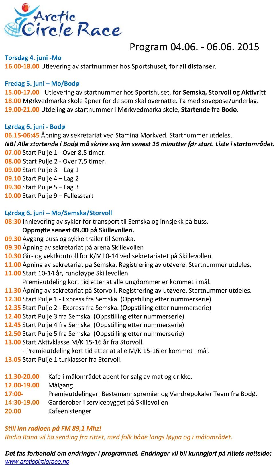 00 Utdeling av startnummer i Mørkvedmarka skole, Startende fra Bodø. Lørdag 6. juni Bodø 06.15 06:45 Åpning av sekretariat ved Stamina Mørkved. Startnummer utdeles. NB!