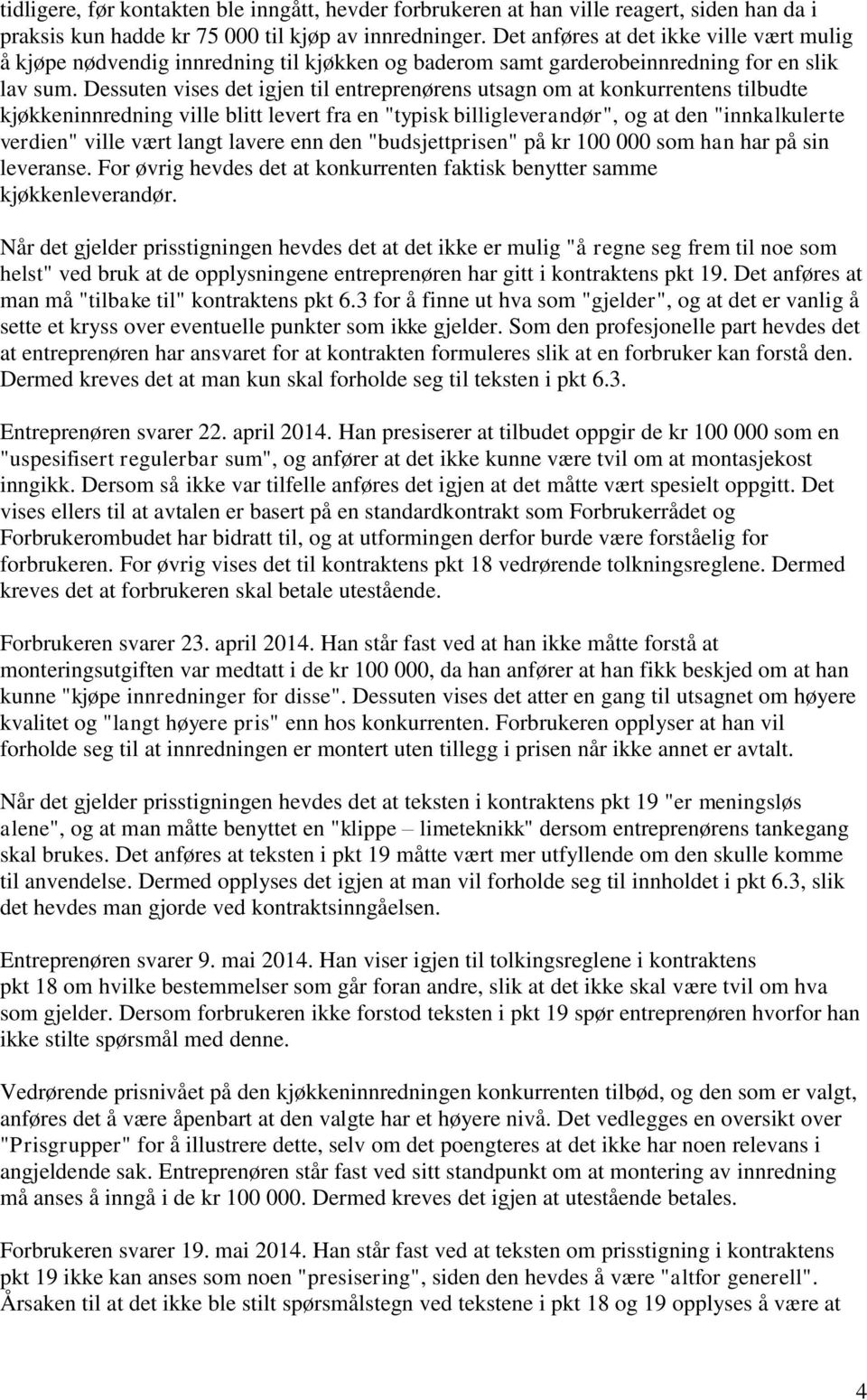 Dessuten vises det igjen til entreprenørens utsagn om at konkurrentens tilbudte kjøkkeninnredning ville blitt levert fra en "typisk billigleverandør", og at den "innkalkulerte verdien" ville vært