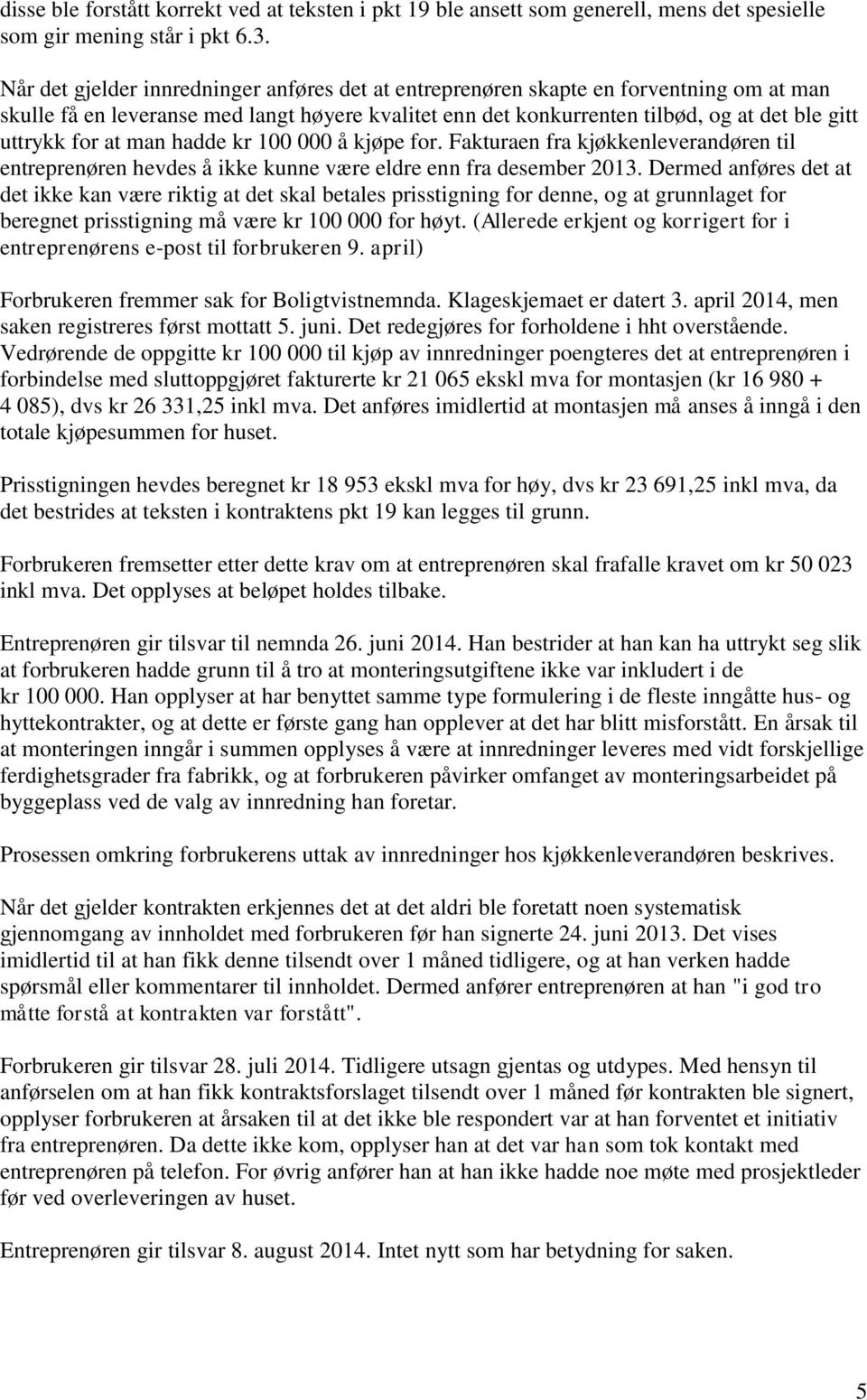 at man hadde kr 100 000 å kjøpe for. Fakturaen fra kjøkkenleverandøren til entreprenøren hevdes å ikke kunne være eldre enn fra desember 2013.