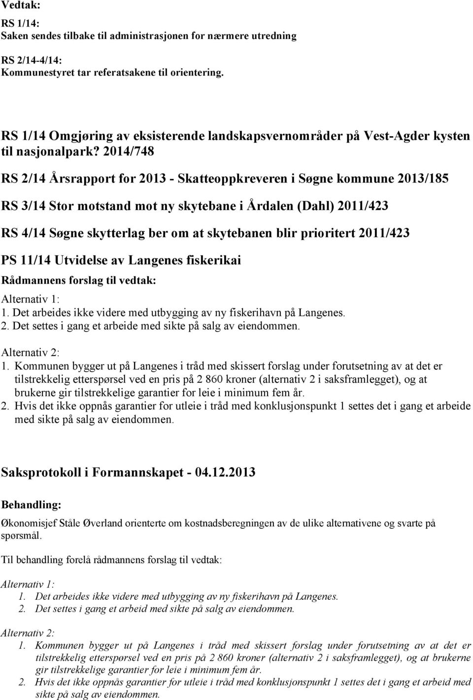 2014/748 RS 2/14 Årsrapport for 2013 - Skatteoppkreveren i Søgne kommune 2013/185 RS 3/14 Stor motstand mot ny skytebane i Årdalen (Dahl) 2011/423 RS 4/14 Søgne skytterlag ber om at skytebanen blir