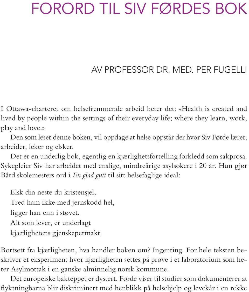 love.» Den som le ser den ne bo ken, vil opp da ge at hel se opp står der hvor Siv Før de læ rer, ar bei der, le ker og els ker.