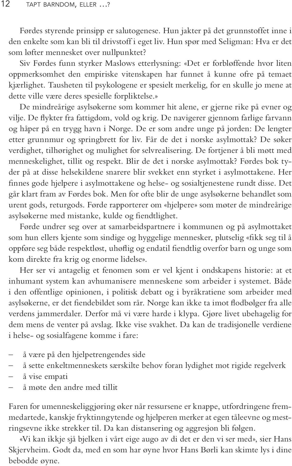 Siv Førdes funn styr ker Maslows et ter lys ning: «Det er for bløf fen de hvor li ten opp merk som het den em pi ris ke vi ten ska pen har fun net å kun ne ofre på te ma et kjær lig het.