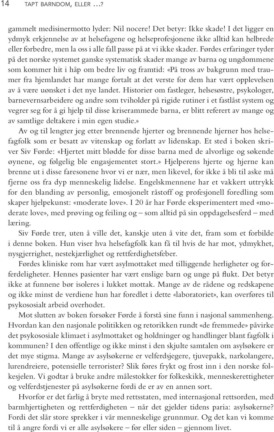 Førdes er fa rin ger ty der på det nor ske sy ste met gan ske sy ste ma tisk ska der man ge av bar na og ung dom me ne som kom mer hit i håp om bed re liv og fram tid: «På tross av bak grunn med