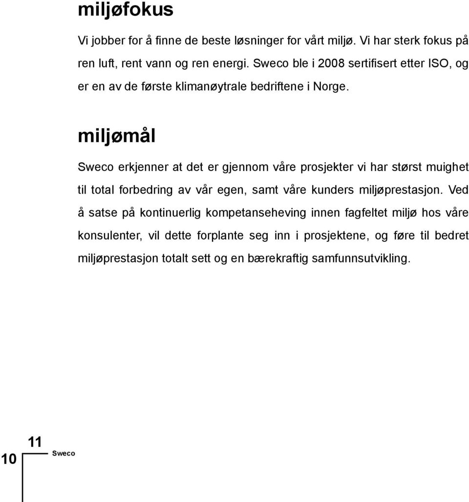 miljømål Sweco erkjenner at det er gjennom våre prosjekter vi har størst muighet til total forbedring av vår egen, samt våre kunders miljøprestasjon.