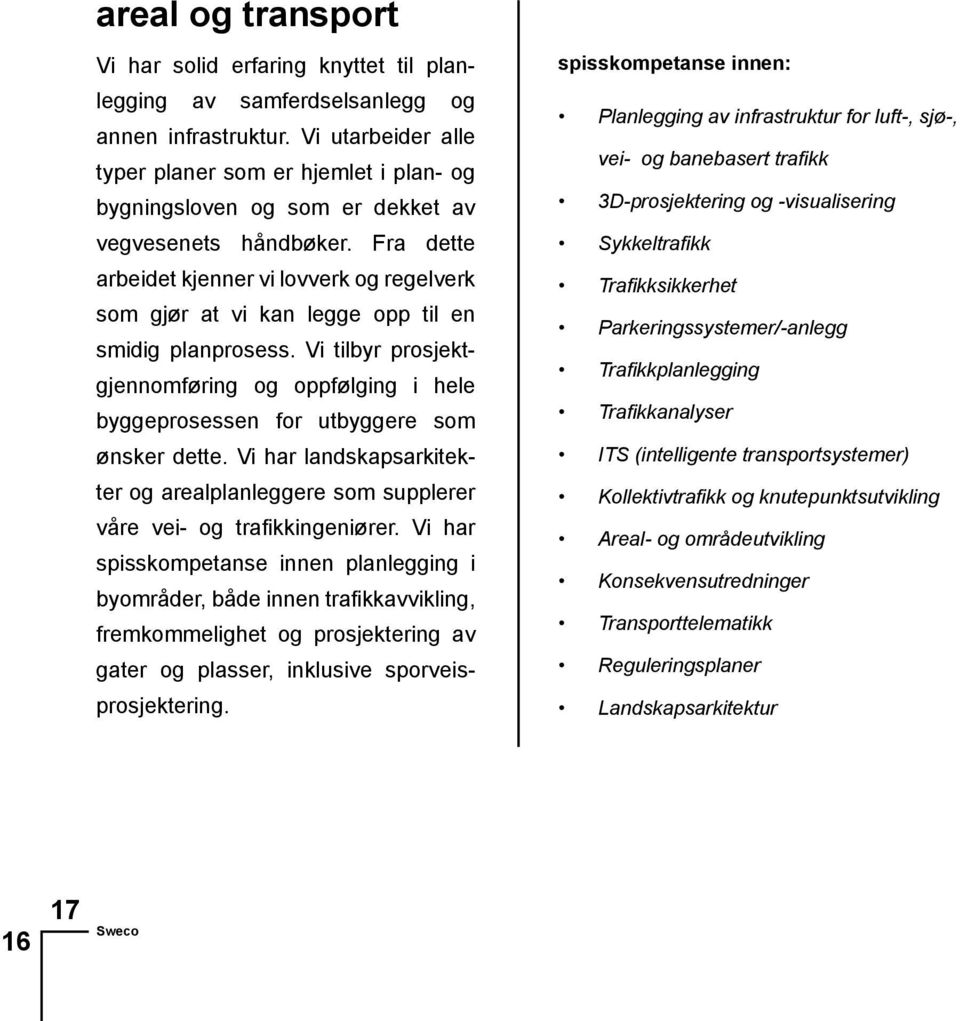 Fra dette arbeidet kjenner vi lovverk og regelverk som gjør at vi kan legge opp til en smidig planprosess.