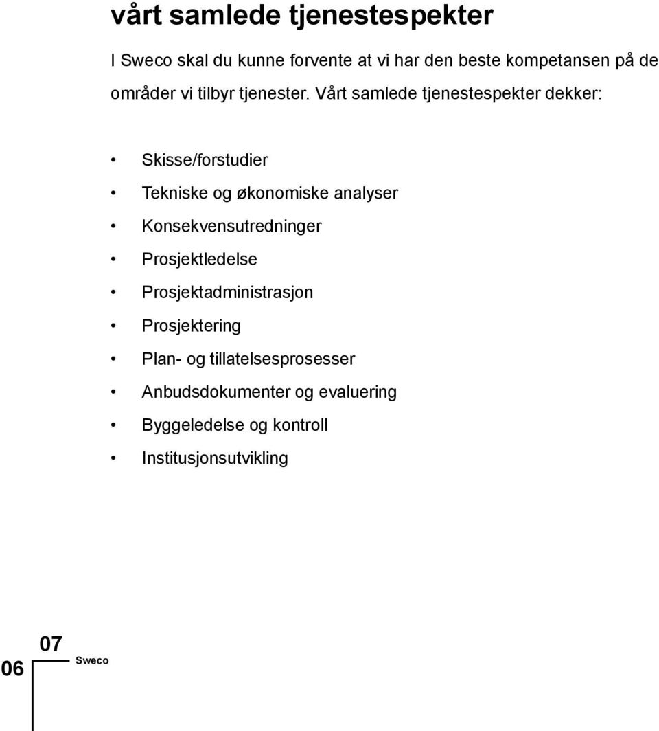 Vårt samlede tjenestespekter dekker: Skisse/forstudier Tekniske og økonomiske analyser