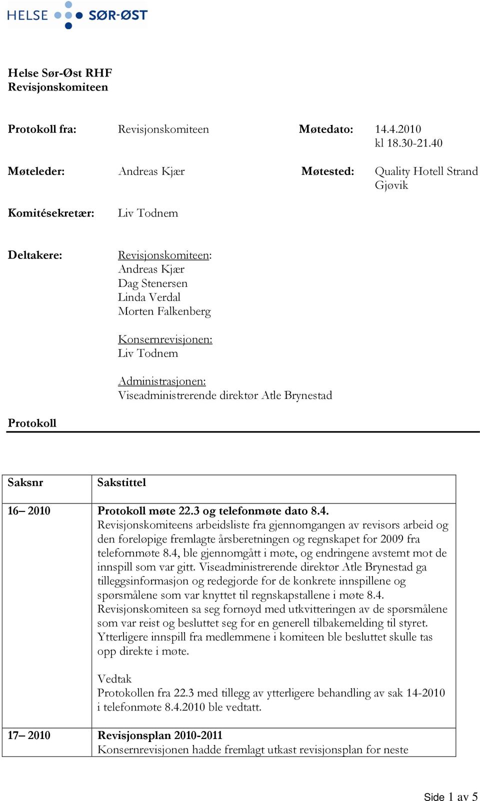 Administrasjonen: Viseadministrerende direktør Atle Brynestad Protokoll Saksnr Sakstittel 16 2010 Protokoll møte 22.3 og telefonmøte dato 8.4.