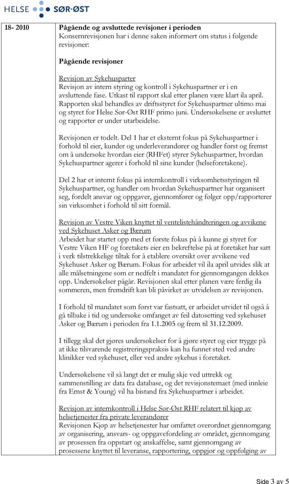 Rapporten skal behandles av driftsstyret for Sykehuspartner ultimo mai og styret for Helse Sør-Øst RHF primo juni. Undersøkelsene er avsluttet og rapporter er under utarbeidelse. Revisjonen er todelt.