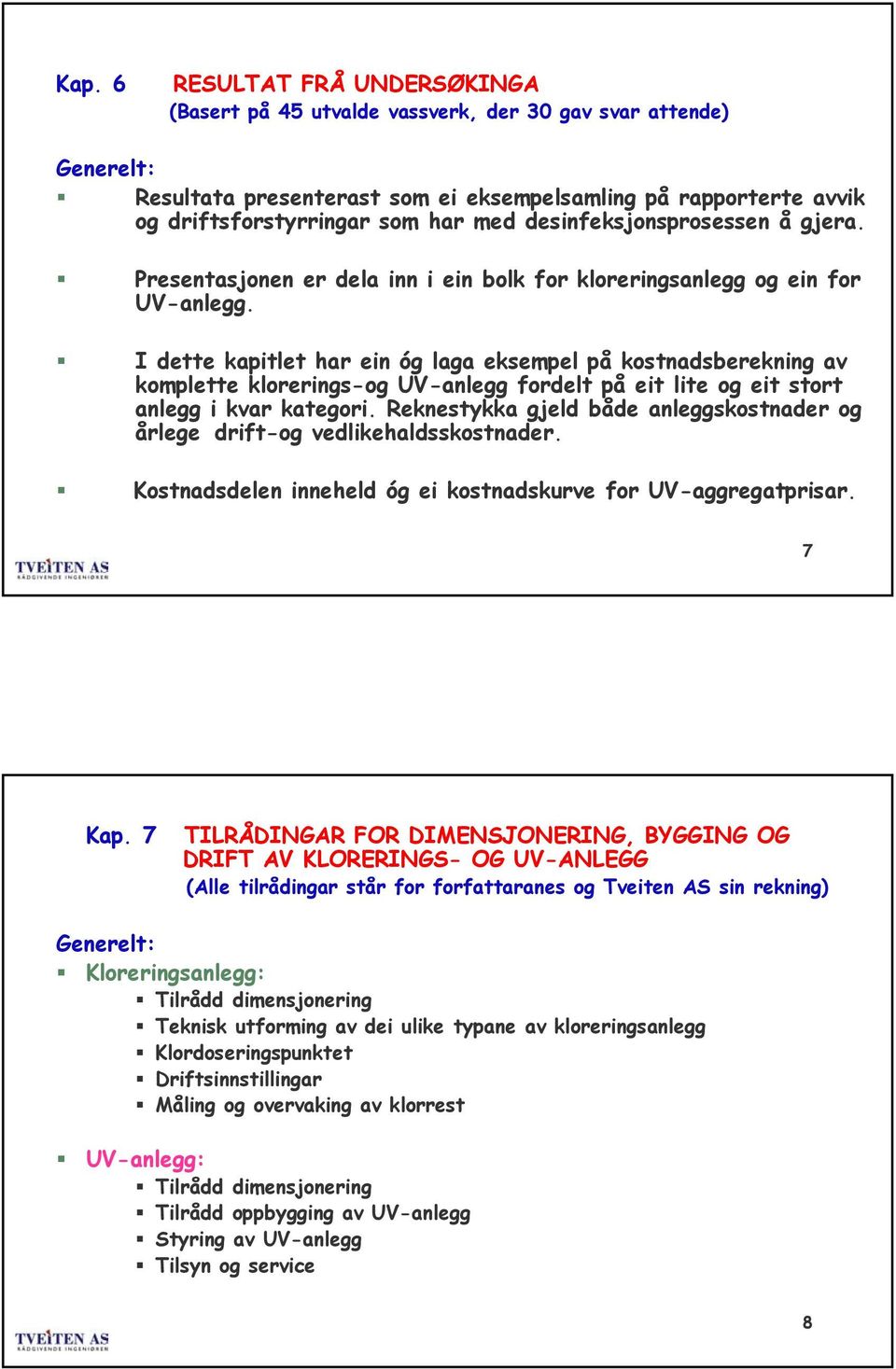 I dette kapitlet har ein óg laga eksempel på kstnadsberekning av kmplette klrerings-g UV-anlegg frdelt på eit lite g eit strt anlegg i kvar kategri.