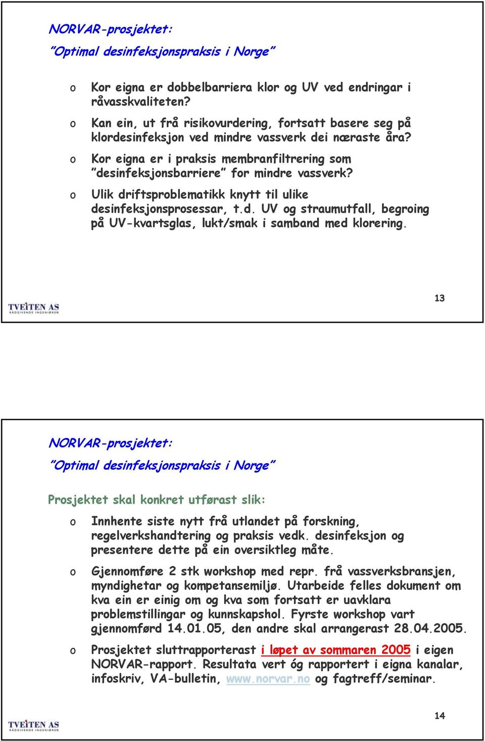 Ulik driftsprblematikk knytt til ulike desinfeksjnsprsessar, t.d. UV g straumutfall, begring på UV-kvartsglas, lukt/smak i samband med klrering.