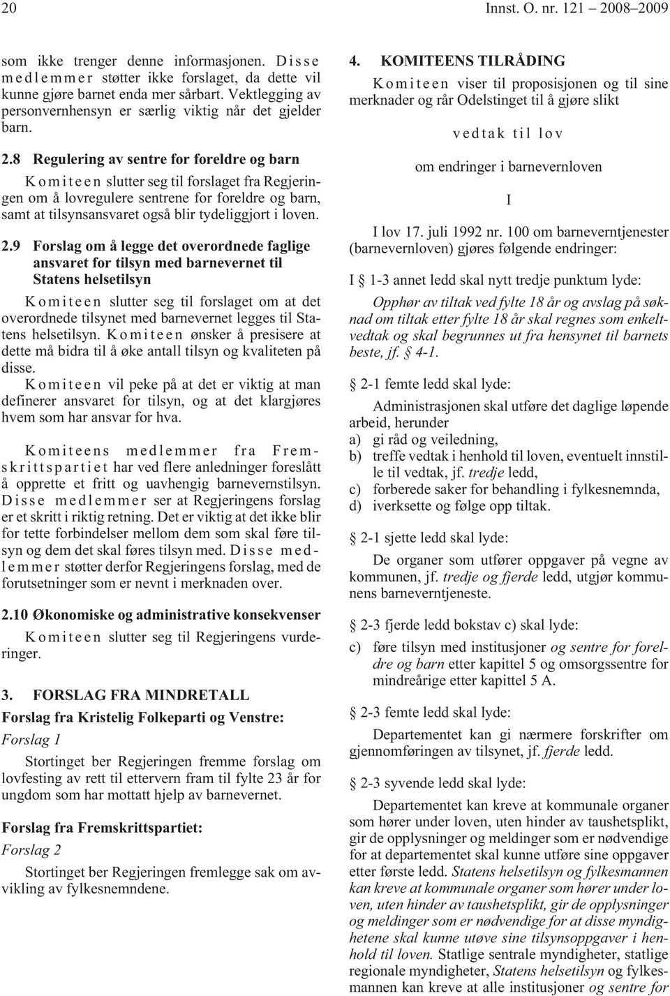 8 Regulering av sentre for foreldre og barn K o m i t e e n slutter seg til forslaget fra Regjeringen om å lovregulere sentrene for foreldre og barn, samt at tilsynsansvaret også blir tydeliggjort i