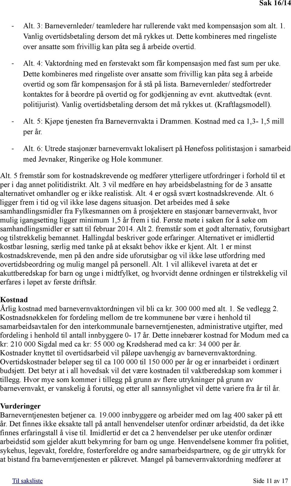 Dette kombineres med ringeliste over ansatte som frivillig kan påta seg å arbeide overtid og som får kompensasjon for å stå på lista.