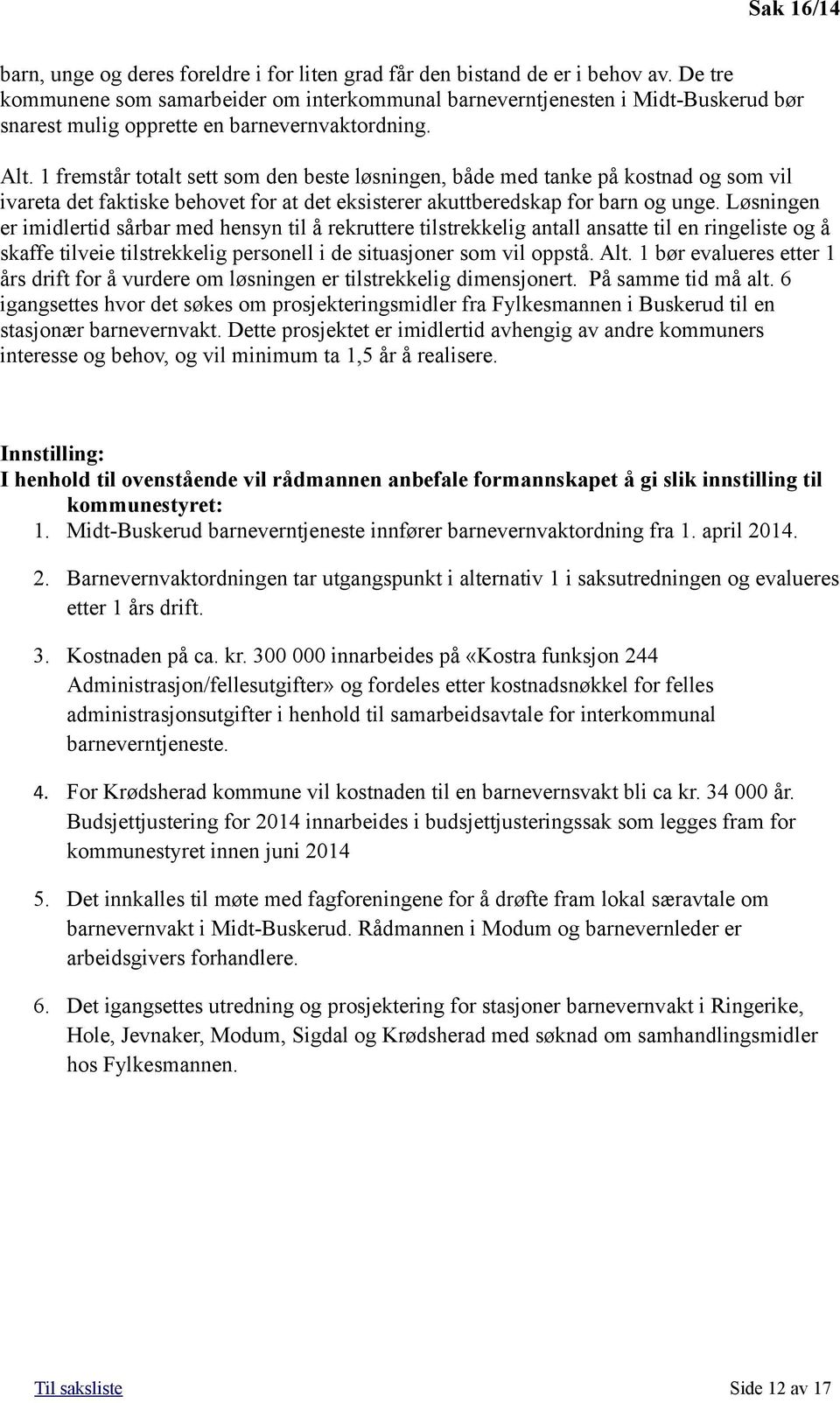 1 fremstår totalt sett som den beste løsningen, både med tanke på kostnad og som vil ivareta det faktiske behovet for at det eksisterer akuttberedskap for barn og unge.