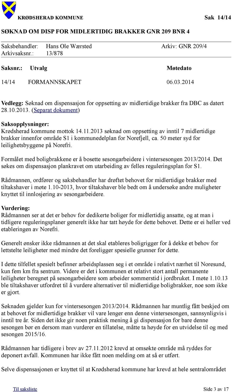2013 søknad om oppsetting av inntil 7 midlertidige brakker innenfor område S1 i kommunedelplan for Norefjell, ca. 50 meter syd for leilighetsbyggene på Norefri.