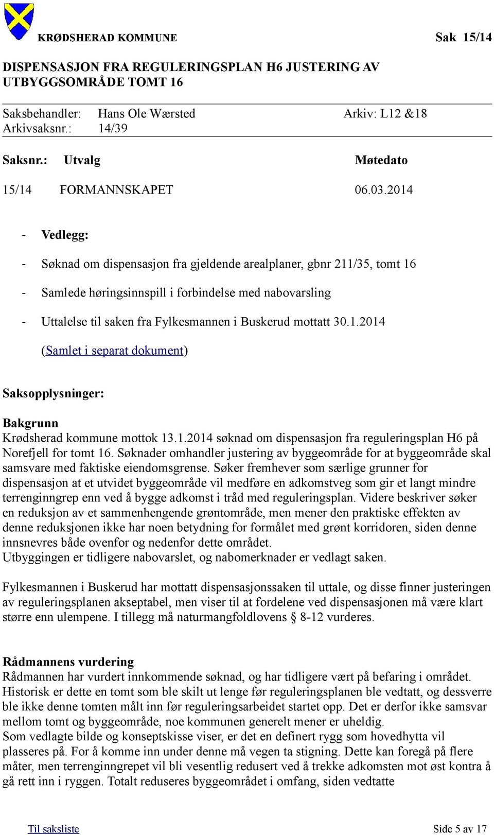 2014 - Vedlegg: - Søknad om dispensasjon fra gjeldende arealplaner, gbnr 211/35, tomt 16 - Samlede høringsinnspill i forbindelse med nabovarsling - Uttalelse til saken fra Fylkesmannen i Buskerud