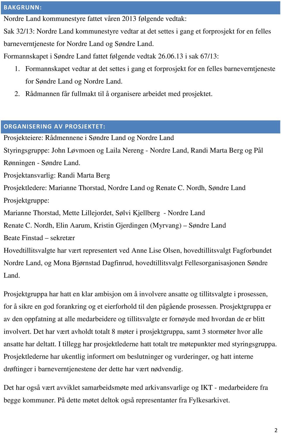 Formannskapet vedtar at det settes i gang et forprosjekt for en felles barneverntjeneste for Søndre Land og Nordre Land. 2. Rådmannen får fullmakt til å organisere arbeidet med prosjektet.