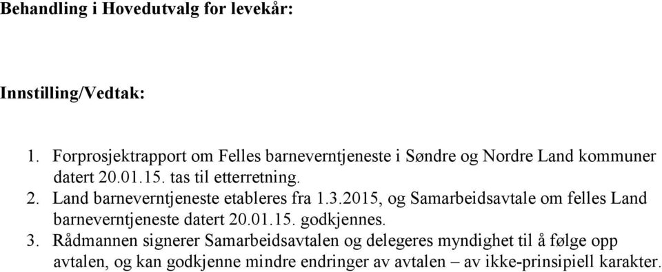 2. Land barneverntjeneste etableres fra 1.3.2015, og Samarbeidsavtale om felles Land barneverntjeneste datert 20.01.15. godkjennes.