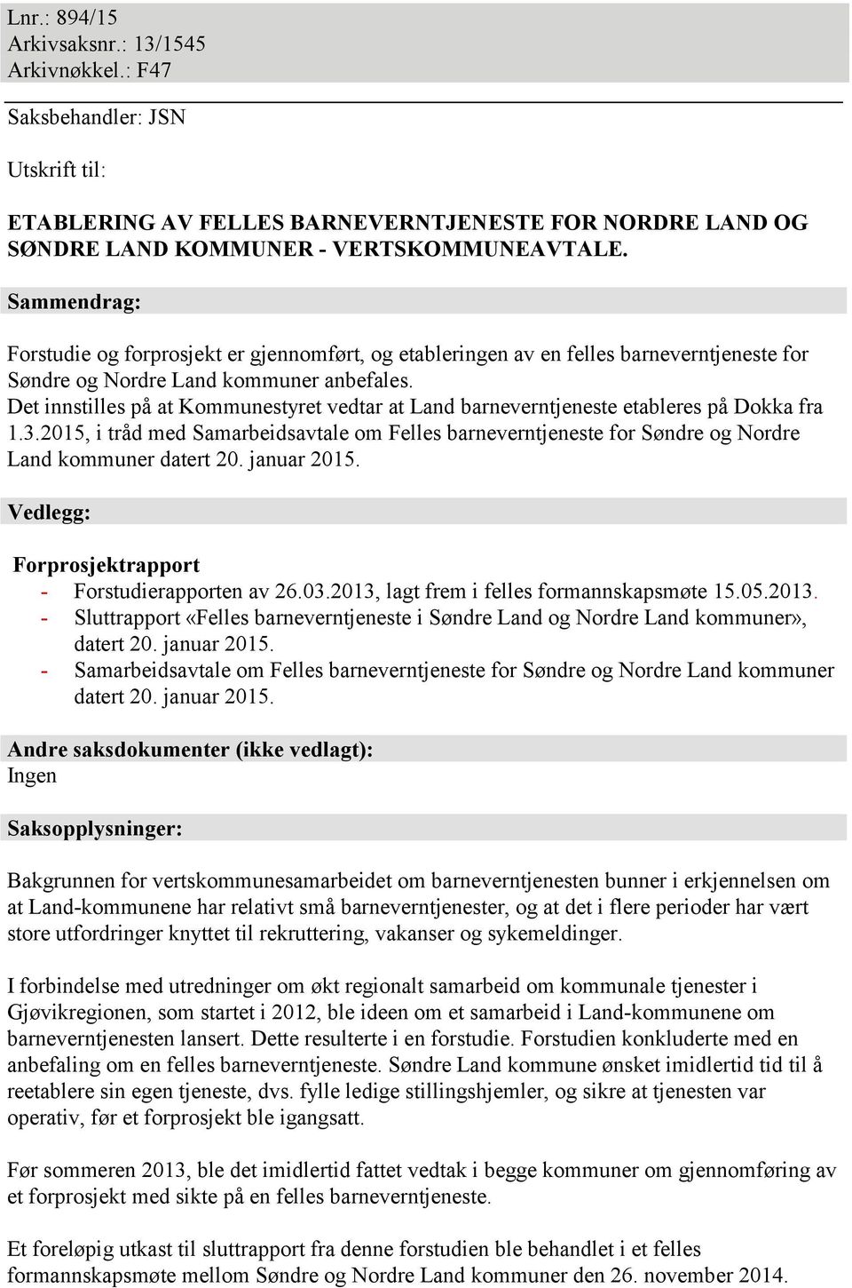 Det innstilles på at Kommunestyret vedtar at Land barneverntjeneste etableres på Dokka fra 1.3.