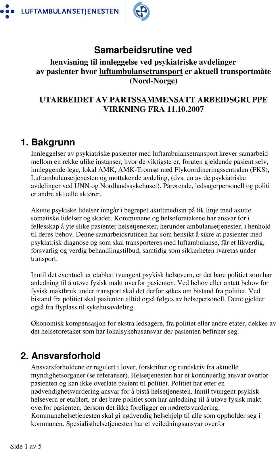 Bakgrunn Innleggelser av psykiatriske pasienter med luftambulansetransport krever samarbeid mellom en rekke ulike instanser, hvor de viktigste er, foruten gjeldende pasient selv, innleggende lege,