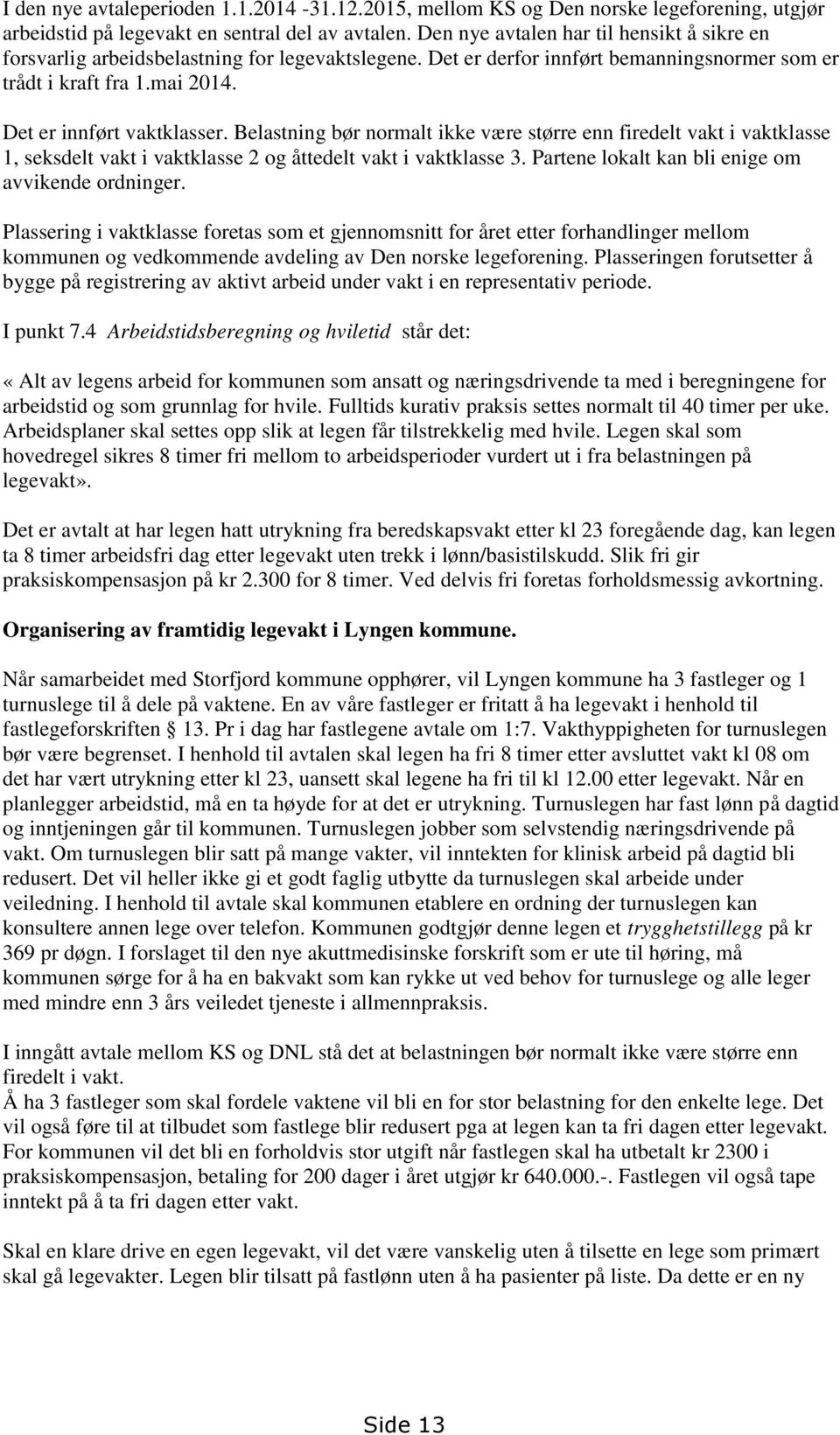 Belastning bør normalt ikke være større enn firedelt vakt i vaktklasse 1, seksdelt vakt i vaktklasse 2 og åttedelt vakt i vaktklasse 3. Partene lokalt kan bli enige om avvikende ordninger.